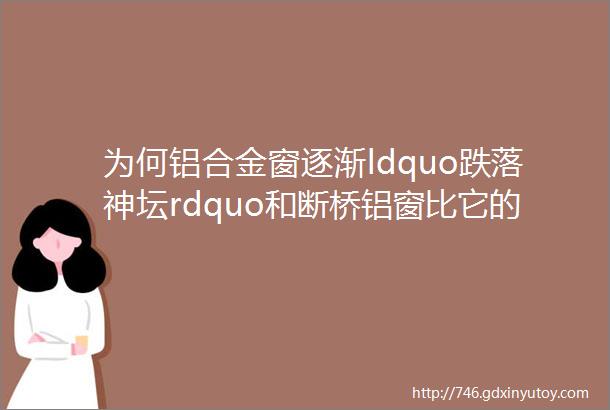 为何铝合金窗逐渐ldquo跌落神坛rdquo和断桥铝窗比它的这3个缺陷很明显