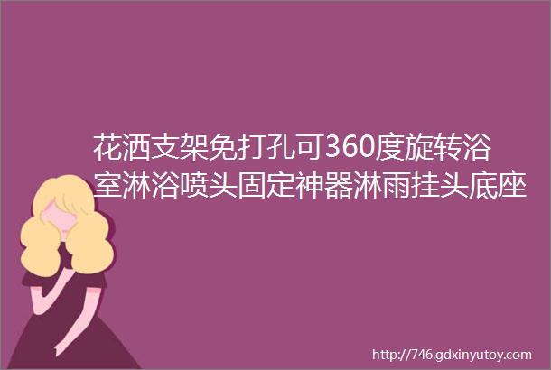 花洒支架免打孔可360度旋转浴室淋浴喷头固定神器淋雨挂头底座莲蓬头配件