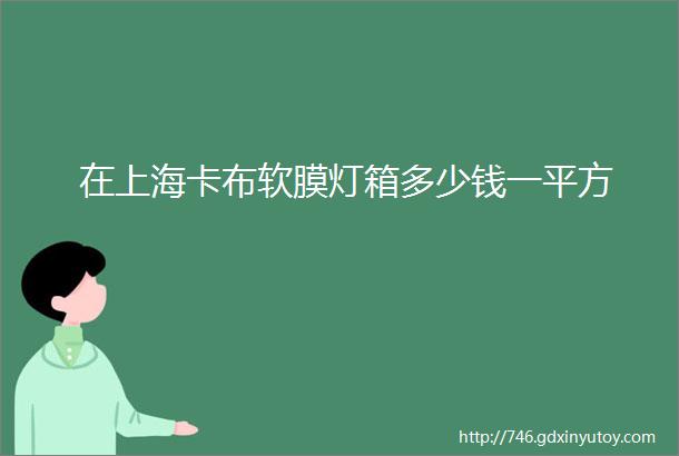 在上海卡布软膜灯箱多少钱一平方