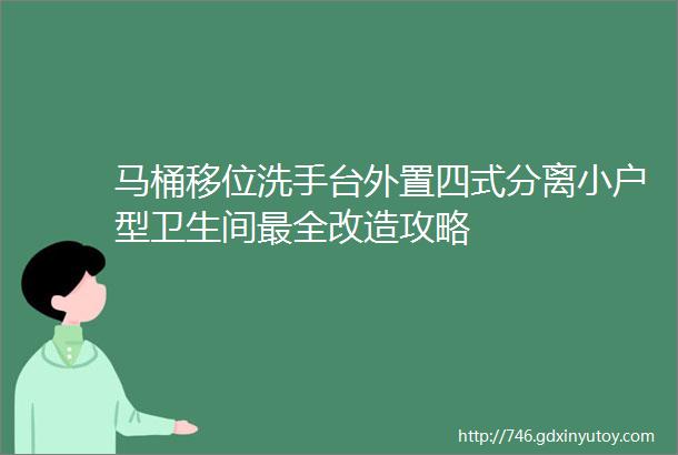 马桶移位洗手台外置四式分离小户型卫生间最全改造攻略