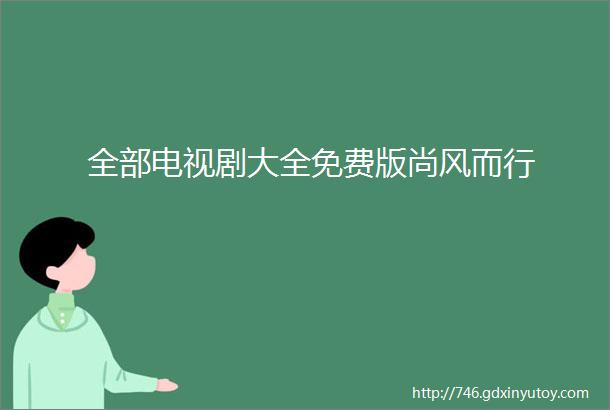 全部电视剧大全免费版尚风而行