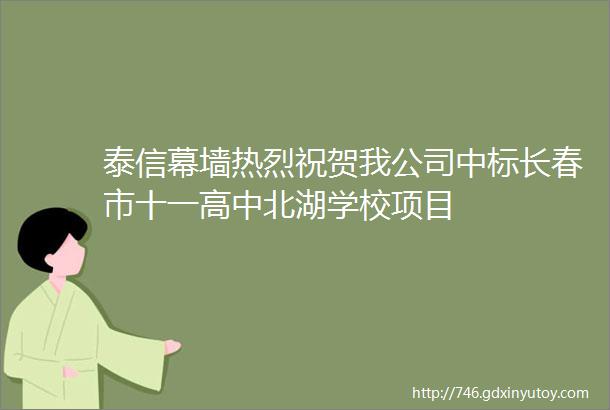 泰信幕墙热烈祝贺我公司中标长春市十一高中北湖学校项目