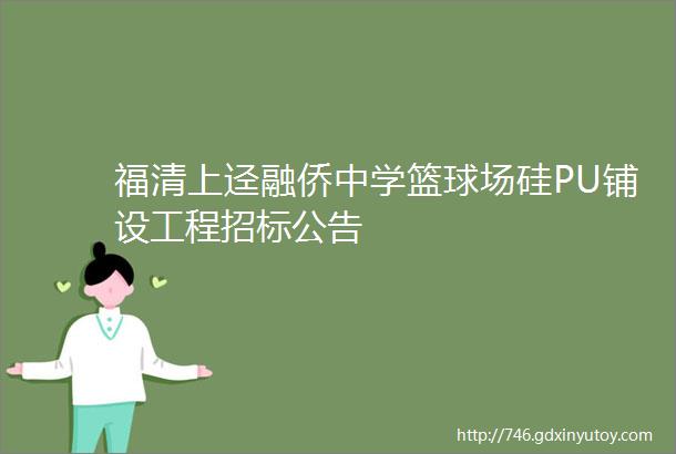 福清上迳融侨中学篮球场硅PU铺设工程招标公告