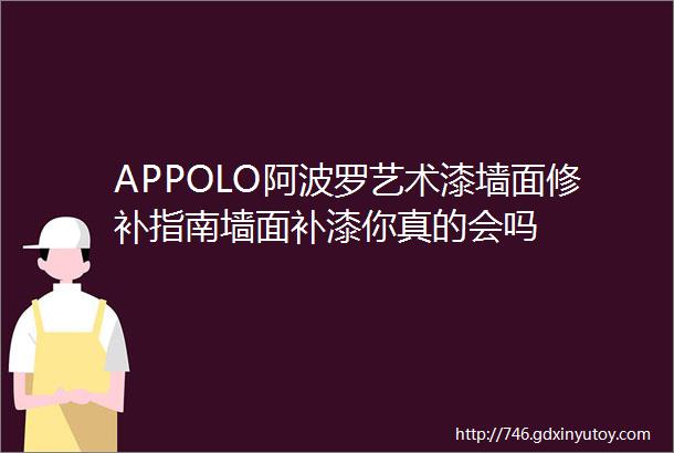 APPOLO阿波罗艺术漆墙面修补指南墙面补漆你真的会吗