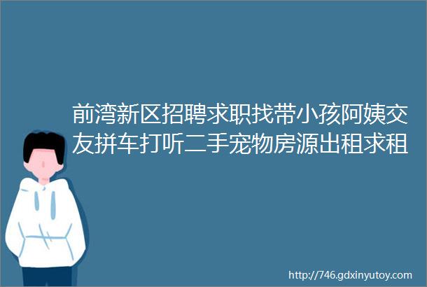 前湾新区招聘求职找带小孩阿姨交友拼车打听二手宠物房源出租求租