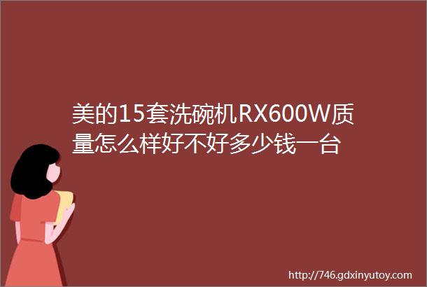 美的15套洗碗机RX600W质量怎么样好不好多少钱一台