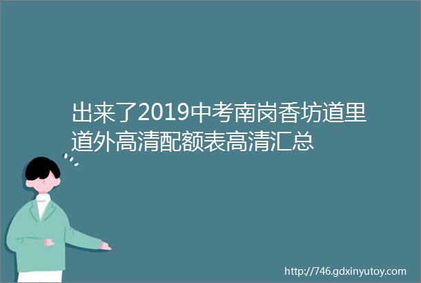 出来了2019中考南岗香坊道里道外高清配额表高清汇总