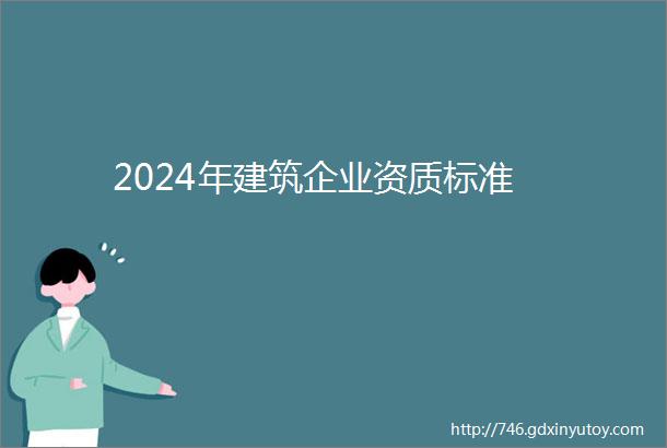 2024年建筑企业资质标准